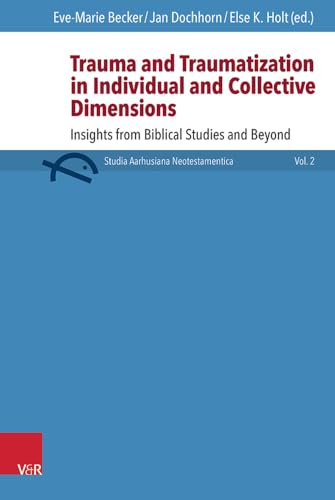 Trauma and Traumatization in Individual and Collective Dimensions: Insights from Biblical Studies and Beyond (Studia Aarhusiana Neotestamentica, Bd. ... Aarhusiana Neotestiamentica - SANt, Band 2) von Vandenhoeck & Ruprecht